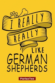I Really Really Like German Shepherds: German Shepherd Dog Composition Notebook Blank Lined Journal Diary For Pet Dog Lover and Owners 100 Pages Size 6*9