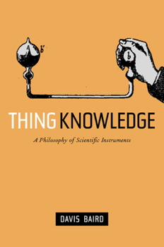 Hardcover Thing Knowledge: A Philosophy of Scientific Instruments Book