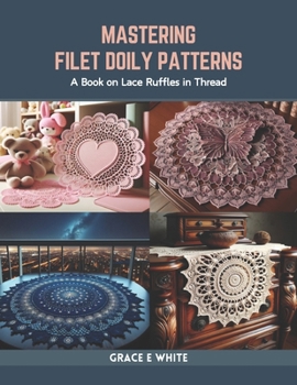 Paperback Mastering Filet Doily Patterns: A Book on Lace Ruffles in Thread Book