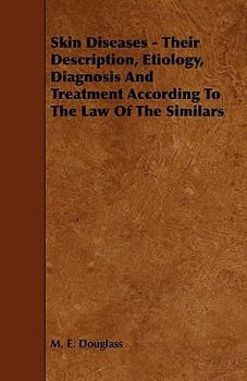 Skin Diseases - Their Description, Etiology, Diagnosis and Treatment According to the Law of the Similars