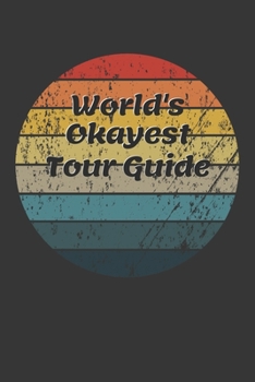 World's Okayest Tour Guide Notebook: Lined Journal, 120 Pages, 6 x 9, Funny Dream Job, Starting New Career Gag Gift Journal Matte Finish