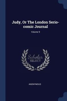 Paperback Judy, Or The London Serio-comic Journal; Volume 9 Book