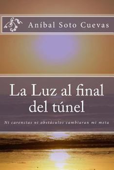 La Luz Al Final del T�nel: Ni Carencias Ni Obst�culos Derribar�n Mi Sue�o
