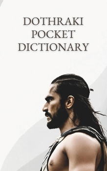 Dothraki Pocket Dictionary: Useful phrases and thousands of words at your fingertips to master the language of the Horse Lords