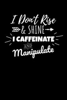 Paperback I Don't Rise & Shine I Caffeinate and Manipulate: Journal / Notebook / Diary Gift - 6"x9" - 120 pages - White Lined Paper - Matte Cover Book