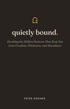 Paperback Quietly Bound: Breaking the Hidden Patterns That Keep You from Freedom, Wholeness, and Abundance Book