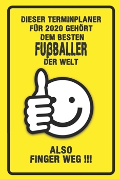Dieser Terminplaner für 2020 gehört dem besten Fußballer der Welt - also Finger Weg !!!: Organizer für das Jahr 2020 mit lustigem Spruch | Geschenk ... von Januar bis Dezember 2020 (German Edition)