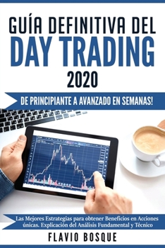 Guía Definitiva del Day Trading #2020: ¡De principiante a avanzado en semanas! Las mejores estrategias para obtener beneficios en acciones únicas. ... fundamental y técnico (Spanish Edition)