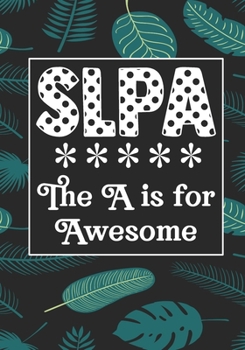 SLPA The A is for Awesome: Speech Language Pathology Assistants Blank Notebook to Write In for kids Men Women |Office Supplies Party Gifts (Employee Appreciation Gift )