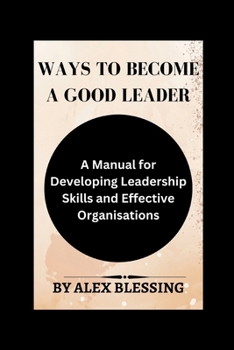 Paperback Ways to become a good leader: A Manual for Developing Leadership Skills and Effective Organisations Book