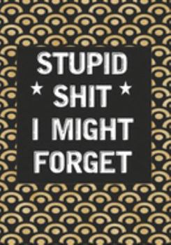 Stupid Shit I Might Forget: Blank Lined Journal/notebook Organizer for Women Men,Employee Appreciation Gifts for Coworker, Students Teachers (Funny, jokes, sarcasm)