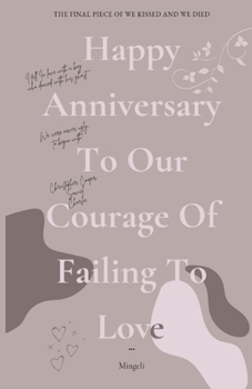 Happy Anniversary To Our Courage Of Failing To Love (WE KISSED AND WE DIED)