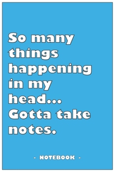 So many Things Happening in my Head… Gotta take notes - Notebook to write down your notes and organize your tasks: 6"x9" notebook with 110 blank lined pages