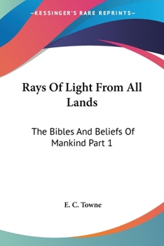 Rays Of Light From All Lands: The Bibles And Beliefs Of Mankind Part 1
