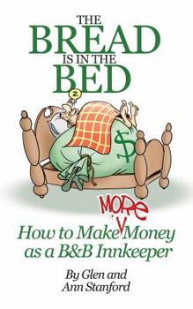 Paperback The Bread Is In The Bed: How to make (more) money as a B&B or Guest House Innkeeper Book