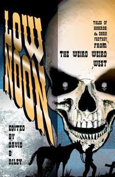 Paperback Low Noon: Tales of Horror & Dark Fantasy from the Weird Weird West Book