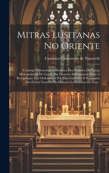 Hardcover Mitras Lusitanas No Oriente: Catalogo Chronologico-historico Dos Prelados Da Egreja Metropolitana De Goa E Das Dioceses Suffraganeas, Com A Recopil [Portuguese] Book