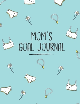Mom's Goal Journal: Motivational And Inspirational Checklist Notebook  - Helps To Keep Yourself Accountable Toward Your Dreams