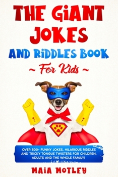 The Giant Jokes and Riddles Book For Kids: Over 500+ Funny Jokes, Hilarious Riddles & Tricky Tongue Twister for Children, Adults and the Whole Family!