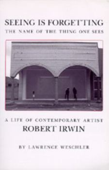 Seeing Is Forgetting the Name of the Thing One Sees: A Life of Contemporary Artist Robert Irwin
