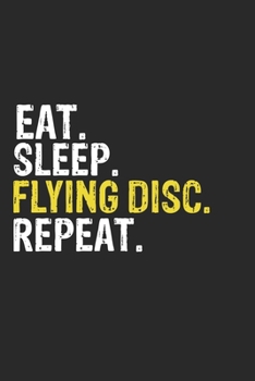 Eat Sleep Flying disc Repeat Funny Cool Gift for Flying disc Lovers Notebook A beautiful: Lined Notebook / Journal Gift, Flying disc Cool quote, 120 ... Flying disc Repeat, Customized Journal, Fl