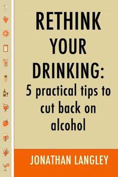 Paperback Rethink Your Drinking: 5 practical tips to cut back on alcohol Book