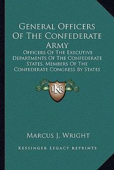 Paperback General Officers Of The Confederate Army: Officers Of The Executive Departments Of The Confederate States, Members Of The Confederate Congress By Stat Book