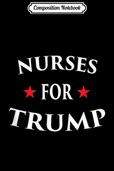 Composition Notebook: Nurses For Trump Health Care Medical Professional RN LPN  Journal/Notebook Blank Lined Ruled 6x9 100 Pages
