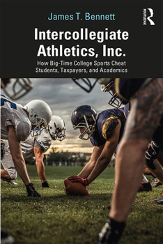 Paperback Intercollegiate Athletics, Inc.: How Big-Time College Sports Cheat Students, Taxpayers, and Academics Book