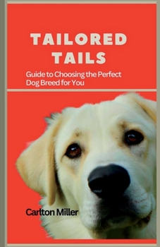 Paperback Tailored Tails: A Comprehensive Guide to Choosing the Perfect Dog Breed for You Book