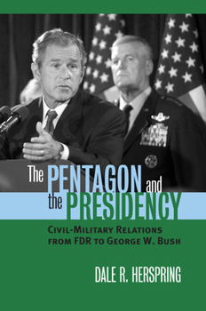 Paperback The Pentagon and the Presidency: Civil-Military Relations from FDR to George W. Bush Book