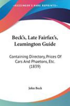 Paperback Beck's, Late Fairfax's, Leamington Guide: Containing Directory, Prices Of Cars And Phaetons, Etc. (1839) Book