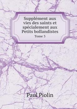 Paperback Suppl?ment aux vies des saints et sp?cialement aux Petits bollandistes Tome 3 [French] Book