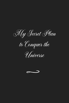 My Secret Plan to Conquer the Universe: Funny Office Notebook/Journal For Women/Men/Coworkers/Boss/Business (6x9 inch)