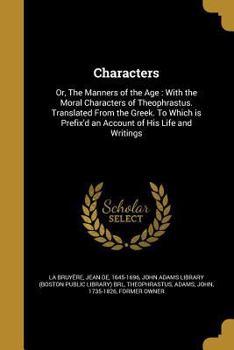 Paperback Characters: Or, The Manners of the Age: With the Moral Characters of Theophrastus. Translated From the Greek. To Which is Prefix'd Book