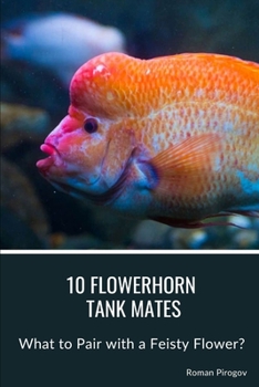Paperback 10 Flowerhorn Tank Mates: What to Pair with a Feisty Flower? Book