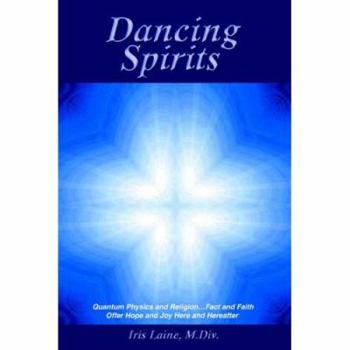 Paperback Dancing Spirits: Quantum Physics and Religion.Fact and Faith Offer Hope and Joy Here and Hereafter Book