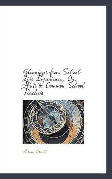 Paperback Gleanings from School-Life Experience, Or, Hints to Common School Teachers Book