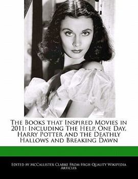 The Books That Inspired Movies In 2011 : Including the Help, One Day, Harry Potter and the Deathly Hallows and Breaking Dawn