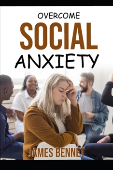 Paperback Overcome Social Anxiety: Methods to Liberate You from the Shackles of Social Anxiety Book