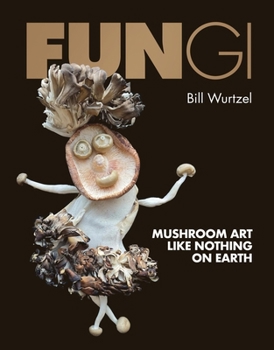 Hardcover Fungi: Mushroom Art Like Nothing on Earth Book