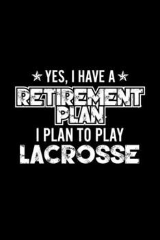 Paperback Yes, I Have A Retirement Plan I Plan To Play Lacrosse: Lined Journal, 120 Pages, 6x9 Sizes, Gift For Lacrosse Lover Retired Grandpa Funny Lacrosse Spo Book