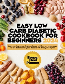 Paperback Easy Low Carb Diabetic Cookbooks for Beginners 2024: Learn how to prepare simple, delicious, nutritious low sugar recipe for pre diabetic and type 2 d Book