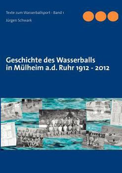 Paperback Geschichte des Wasserballs in Mülheim a.d. Ruhr 1912 - 2012 [German] Book
