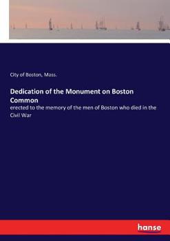 Paperback Dedication of the Monument on Boston Common: erected to the memory of the men of Boston who died in the Civil War Book