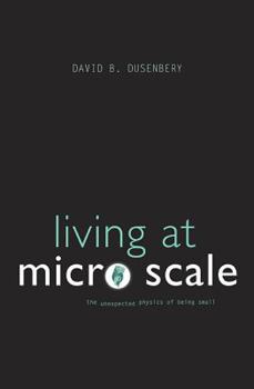 Hardcover Living at Micro Scale: The Unexpected Physics of Being Small Book