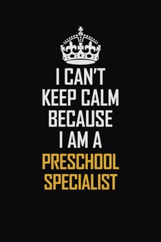 Paperback I Can't Keep Calm Because I Am A Preschool Specialist: Motivational Career Pride Quote 6x9 Blank Lined Job Inspirational Notebook Journal Book