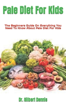 Paperback Pale Diet For Kids: The Beginners Guide On Everything You Need To Know About Pale Diet For Kids Book