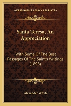 Santa Teresa, An Appreciation: With Some Of The Best Passages Of The Saint's Writings
