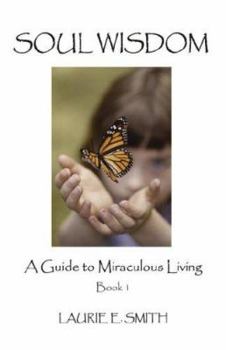 Paperback Soul Wisdom: A Guide To Miraculous Living, Book 1 Book
